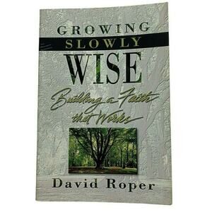 Growing Slowly Wise : Building a Faith That Works 2000 Book on Wisdom D. Roper